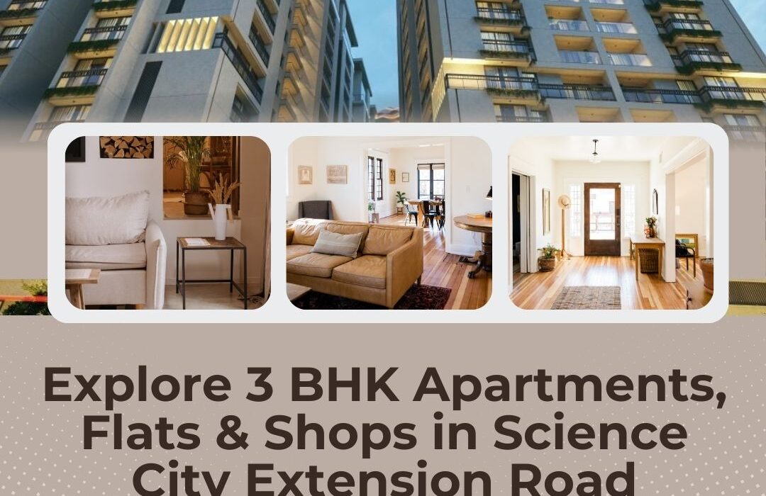 Explore 3 BHK Apartments, Flats & Shops in Science City Extension Road